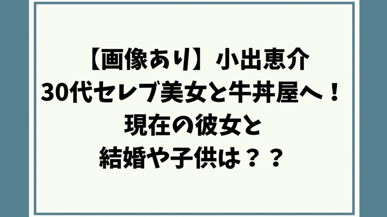 小出恵介、牛丼、彼女